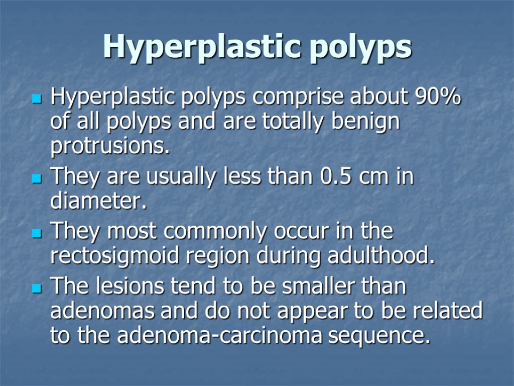 Hyperplastic polyps Hyperplastic polyps comprise about 90% of all polyps and are totally benign
